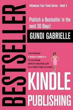 portada Kindle Bestseller Publishing: Publish a Bestseller in the Next 30 Days! - the Proven 4-Week Formula to go From Zero to Bestseller as a First-Time Author! 5 (Influencer Fast Track® Series) (en Inglés)