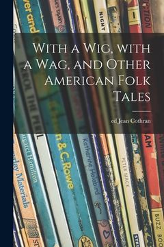 portada With a Wig, With a Wag, and Other American Folk Tales (en Inglés)