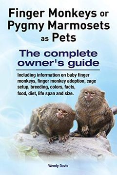 portada Finger Monkeys or Pygmy Marmosets as Pets. Including Information on Baby Finger Monkeys, Finger Monkey Adoption, Cage Setup, Breeding, Colors, Facts, Food, Diet, Life Span and Size (in English)