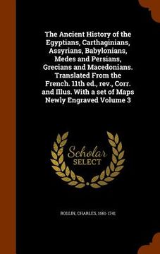 portada The Ancient History of the Egyptians, Carthaginians, Assyrians, Babylonians, Medes and Persians, Grecians and Macedonians. Translated From the French.