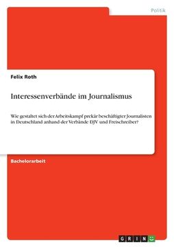portada Interessenverbände im Journalismus: Wie gestaltet sich der Arbeitskampf prekär beschäftigter Journalisten in Deutschland anhand der Verbände DJV und F (en Alemán)
