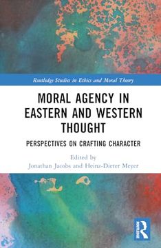 portada Moral Agency in Eastern and Western Thought: Perspectives on Crafting Character (Routledge Studies in Ethics and Moral Theory)