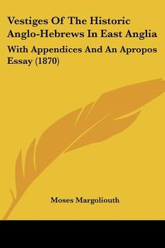 portada vestiges of the historic anglo-hebrews in east anglia: with appendices and an apropos essay (1870) (en Inglés)