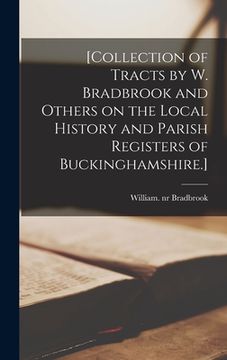 portada [Collection of Tracts by W. Bradbrook and Others on the Local History and Parish Registers of Buckinghamshire.] (en Inglés)
