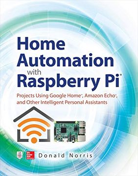 portada Home Automation With Raspberry pi: Projects Using Google Home, Amazon Echo, and Other Intelligent Personal Assistants 