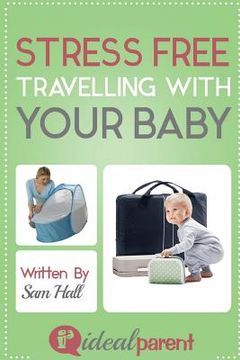 portada Stress Free Traveling With Your Baby: Illustrated, helpful parenting advice for nurturing your baby or child by Ideal Parent (en Inglés)