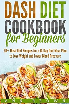 portada Dash Diet Cookbook for Beginners: 30+ Dash Diet Recipes for a 14-Day Meal Plan to Lose Weight and Lower Blood Pressure 