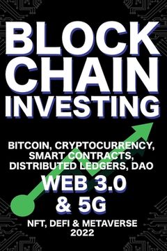 portada Blockchain Investing; Bitcoin, Cryptocurrency, NFT, DeFi, Metaverse, Smart Contracts, Distributed Ledgers, DAO, Web 3.0 & 5G: The Next Technology Revo (en Inglés)