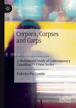 portada Corpora, Corpses and Corps: A Multimodal Study of Contemporary Canadian TV Crime Series (en Inglés)