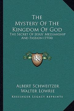 portada the mystery of the kingdom of god: the secret of jesus' messiahship and passion (1914) (in English)