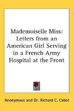 portada mademoiselle miss: letters from an american girl serving in a french army hospital at the front (en Inglés)