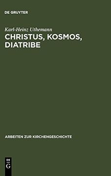 portada Christus, Kosmos, Diatribe: Themen der Frühen Kirche als Beiträge zu Einer Historischen Theologie (Arbeiten zur Kirchengeschichte) (en Inglés)