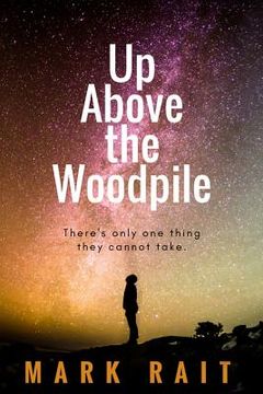 portada Up Above The Woodpile: There's only one thing they cannot take. (en Inglés)