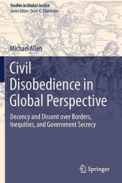 portada Civil Disobedience in Global Perspective: Decency and Dissent Over Borders, Inequities, and Government Secrecy (Studies in Global Justice) (en Inglés)