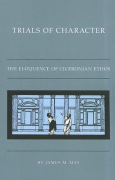 portada trials of character: the eloquence of ciceronian ethos (en Inglés)
