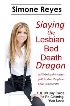 portada Slaying the Lesbian Bed Death Dragon: The 30 Day Guide to Re-Claiming Your Lover (in English)