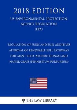 portada Regulation of Fuels and Fuel Additives - Approval of Renewable Fuel Pathways for Giant Reed (Arundo Donax) and Napier Grass (Pennisetum Purpureum) (Us (en Inglés)