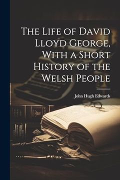 portada The Life of David Lloyd George, With a Short History of the Welsh People