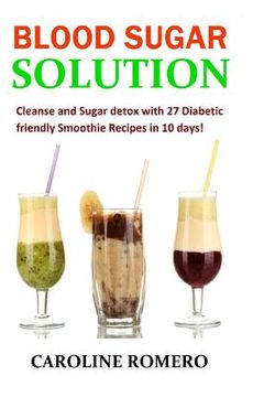 portada Blood Sugar Solution: Cleanse and Sugar detox with 27 Diabetic friendly Smoothi (en Inglés)