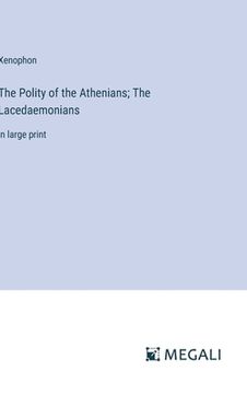 portada The Polity of the Athenians; The Lacedaemonians: in large print (en Inglés)