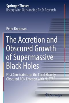 portada The Accretion and Obscured Growth of Supermassive Black Holes: First Constraints on the Local Heavily Obscured Agn Fraction with Nustar (en Inglés)