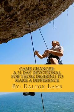 portada Game Changer: : A 21 Day Devotional for Those Desiring to Make A Difference (en Inglés)