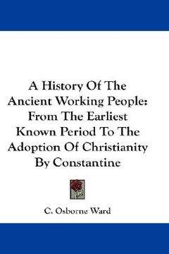 portada a history of the ancient working people: from the earliest known period to the adoption of christianity by constantine (en Inglés)