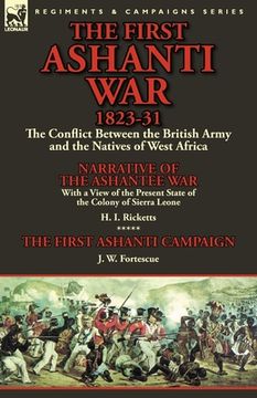 portada The First Ashanti War 1823-31: The Conflict Between the British Army and the Natives of West Africa-Narrative of the Ashantee War with a View of the (in English)