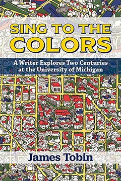 portada Sing to the Colors: A Writer Explores two Centuries at the University of Michigan (en Inglés)