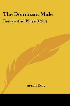 portada the dominant male: essays and plays (1921) (en Inglés)