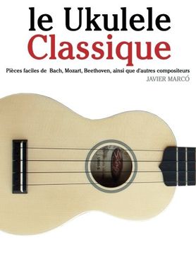 portada le Ukulele Classique: Pièces faciles de Bach, Mozart, Beethoven, ainsi que d'autres compositeurs (French Edition)