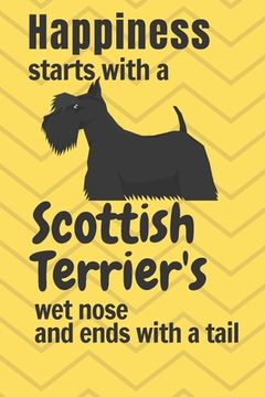 portada Happiness starts with a Scottish Terrier's wet nose and ends with a tail: For Scottish Terrier Dog Fans (en Inglés)