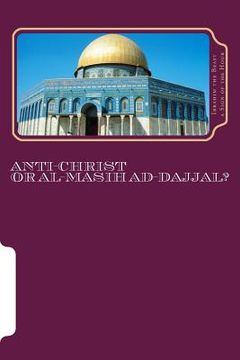 portada Anti-Christ Or Al-Masih ad-Dajjal?: The Secret Knowledge of Al-Qur'an-al Azeem (en Inglés)