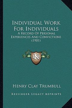 portada individual work for individuals: a record of personal experiences and convictions (1901) (in English)