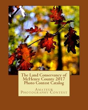 portada The Land Conservancy of McHenry County 2017 Photo Contest Catalog: Art of the Land (en Inglés)