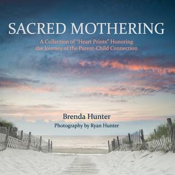 portada Sacred Mothering: A Collection of "Heart Prints" Honoring the Journey of the Parent-Child Connection (in English)