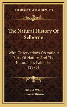 portada The Natural History Of Selborne: With Observations On Various Parts Of Nature, And The Naturalist's Calendar (1875) (en Italiano)