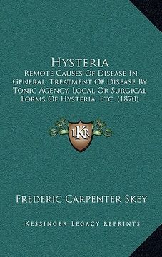 portada hysteria: remote causes of disease in general, treatment of disease by tonic agency, local or surgical forms of hysteria, etc. ( (en Inglés)