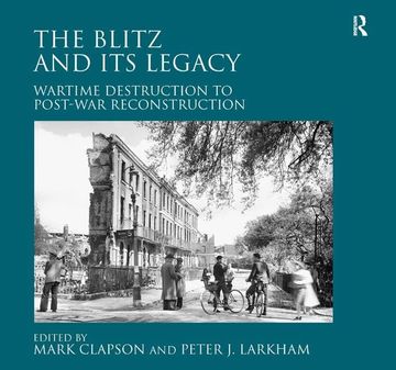 portada The Blitz and Its Legacy: Wartime Destruction to Post-War Reconstruction (en Inglés)