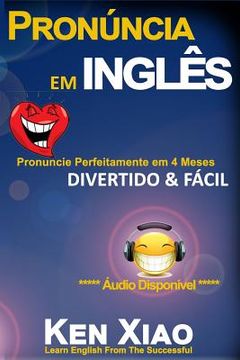 portada Pronúncia em inglês: Pronuncie Perfeitamente em 4 Meses - Divertido & Fácil (en Portugués)