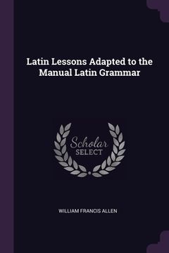 portada Latin Lessons Adapted to the Manual Latin Grammar (en Inglés)