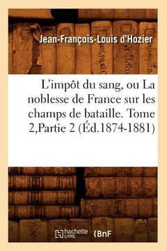 portada L'Impôt Du Sang, Ou La Noblesse de France Sur Les Champs de Bataille. Tome 2, Partie 2 (Éd.1874-1881) (en Francés)