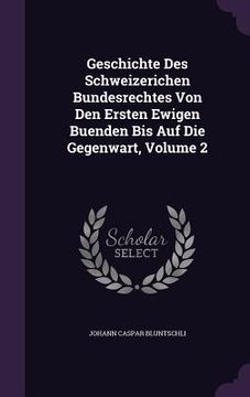 portada Geschichte Des Schweizerichen Bundesrechtes Von Den Ersten Ewigen Buenden Bis Auf Die Gegenwart, Volume 2 (en Inglés)