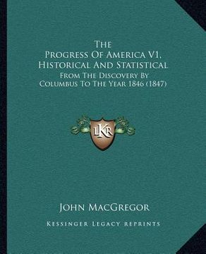 portada the progress of america v1, historical and statistical: from the discovery by columbus to the year 1846 (1847) (en Inglés)