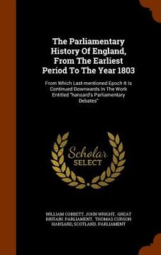 portada The Parliamentary History Of England, From The Earliest Period To The Year 1803: From Which Last-mentioned Epoch It Is Continued Downwards In The Work (in English)
