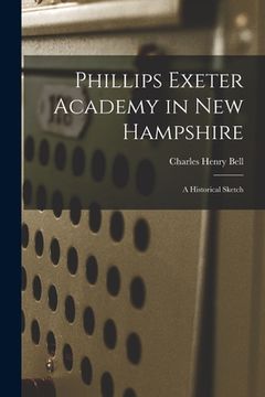 portada Phillips Exeter Academy in New Hampshire: a Historical Sketch (en Inglés)