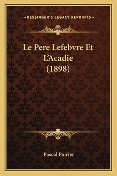 portada Le Pere Lefebvre Et L'Acadie (1898) (en Francés)