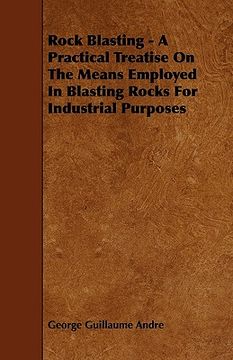 portada rock blasting - a practical treatise on the means employed in blasting rocks for industrial purposes (in English)