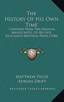portada the history of his own time: compiled from the original manuscripts, of his late excellence matthew prior (1740) (in English)