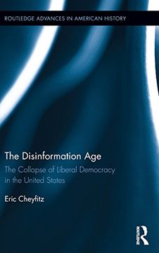 portada The Disinformation Age: The Collapse of Liberal Democracy in the United States (Routledge Advances in American History)